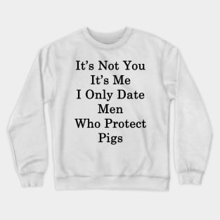 It's Not You It's Me I Only Date Men Who Protect Pigs Crewneck Sweatshirt